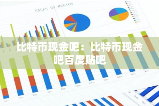 比特币现金吧：比特币现金吧百度贴吧