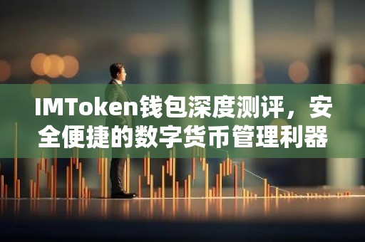 IMToken钱包深度测评，安全便捷的数字货币管理利器