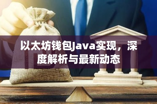 以太坊钱包Java实现，深度解析与最新动态