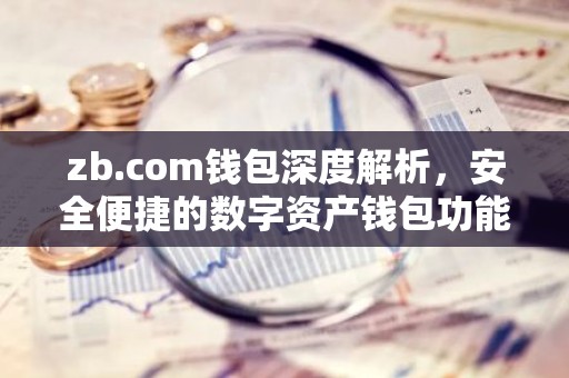 zb.com钱包深度解析，安全便捷的数字资产钱包功能与优势