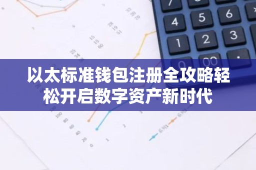 以太标准钱包注册全攻略轻松开启数字资产新时代