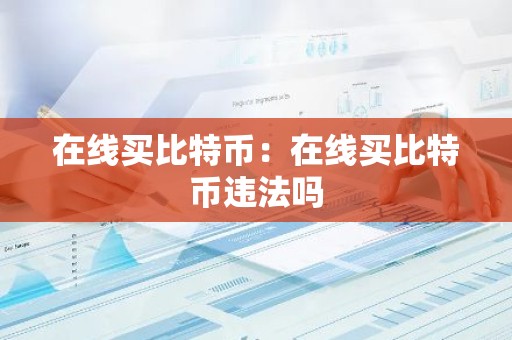在线买比特币：在线买比特币违法吗