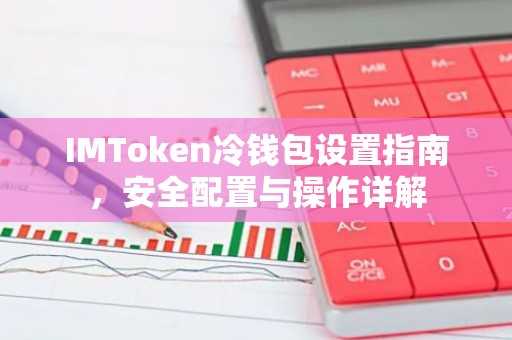 IMToken冷钱包设置指南，安全配置与操作详解