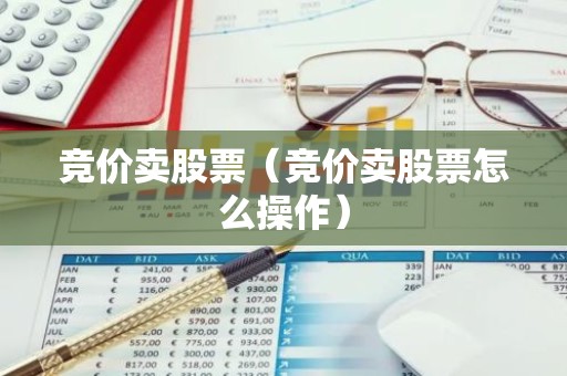 竞价卖股票（竞价卖股票怎么操作）