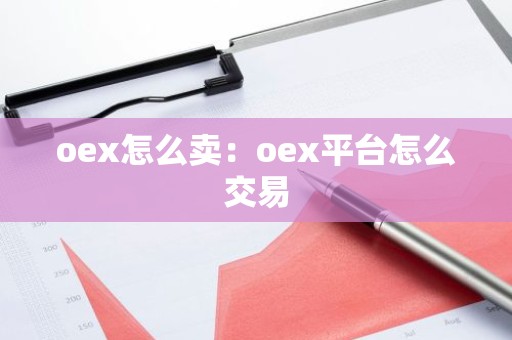 oex怎么卖：oex平台怎么交易