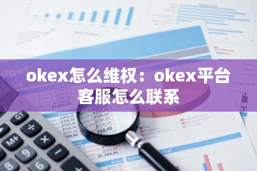 okex怎么维权：okex平台客服怎么联系