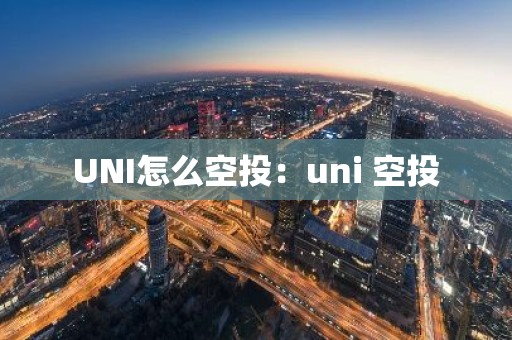 UNI怎么空投：uni 空投