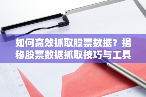 如何高效抓取股票数据？揭秘股票数据抓取技巧与工具