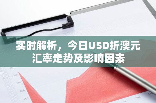 实时解析，今日USD折澳元汇率走势及影响因素