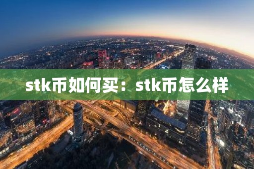 stk币如何买：stk币怎么样