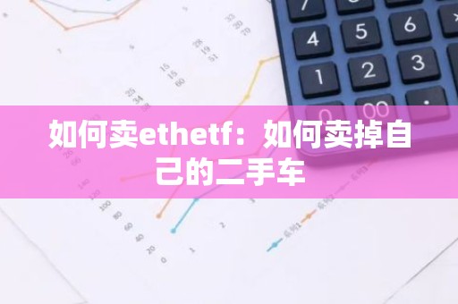 如何卖ethetf：如何卖掉自己的二手车