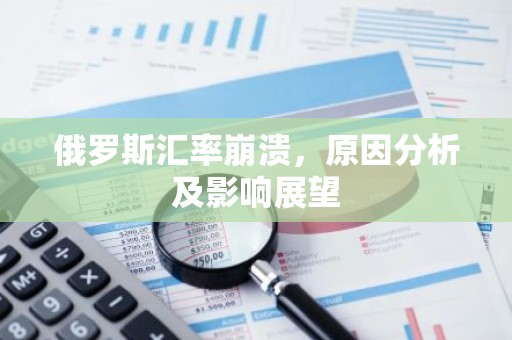 俄罗斯汇率崩溃，原因分析及影响展望