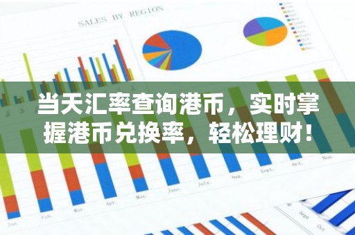 当天汇率查询港币，实时掌握港币兑换率，轻松理财！