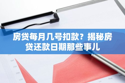 房贷每月几号扣款？揭秘房贷还款日期那些事儿