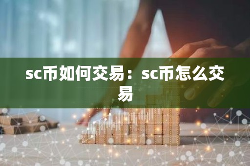 sc币如何交易：sc币怎么交易