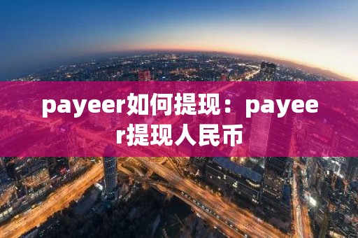payeer如何提现：payeer提现人民币