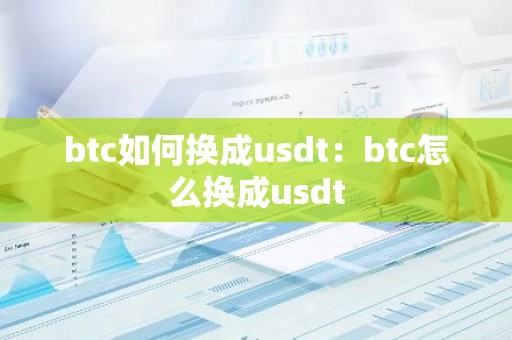btc如何换成usdt：btc怎么换成usdt