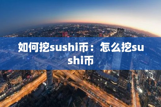 如何挖sushi币：怎么挖sushi币