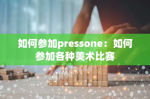 如何参加pressone：如何参加各种美术比赛