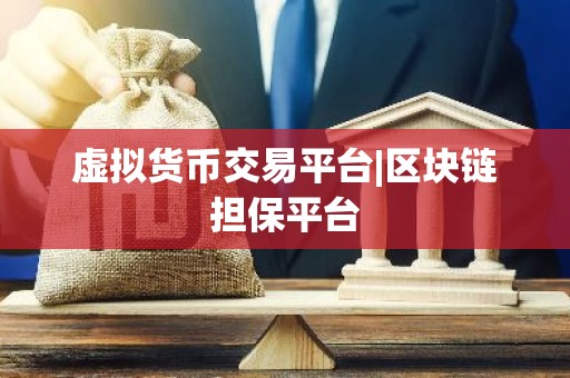 虚拟货币交易平台|区块链担保平台