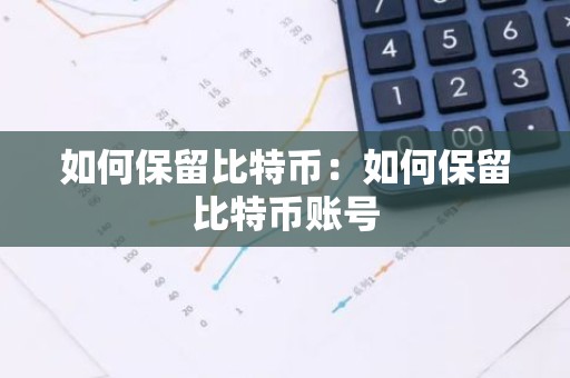 如何保留比特币：如何保留比特币账号