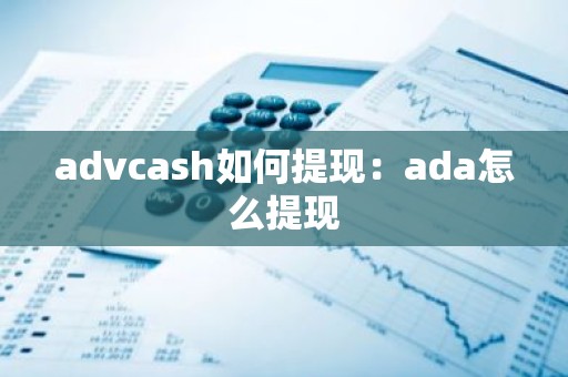 advcash如何提现：ada怎么提现