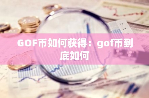 GOF币如何获得：gof币到底如何