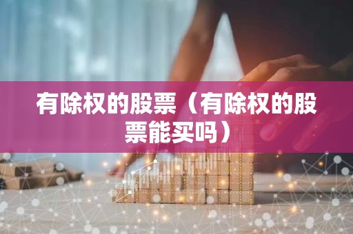 有除权的股票（有除权的股票能买吗）