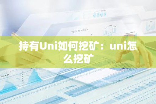 持有Uni如何挖矿：uni怎么挖矿