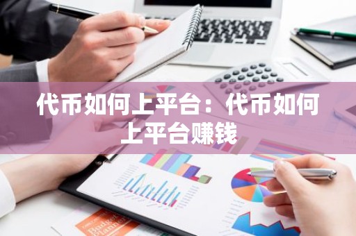 代币如何上平台：代币如何上平台赚钱
