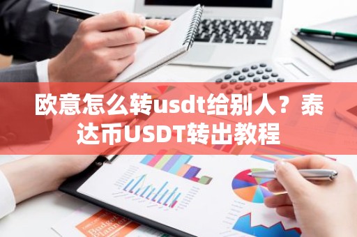 欧意怎么转usdt给别人？泰达币USDT转出教程