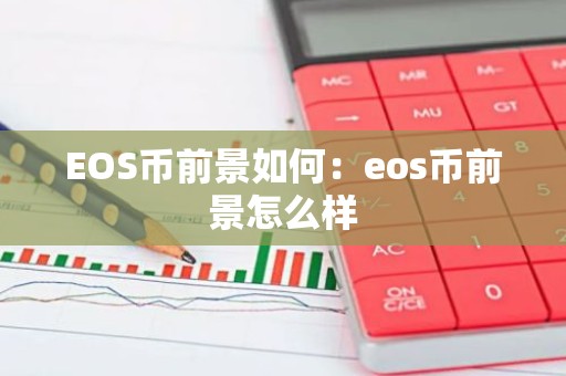 EOS币前景如何：eos币前景怎么样