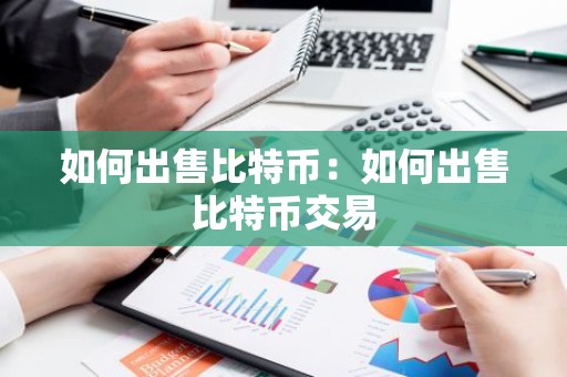 如何出售比特币：如何出售比特币交易
