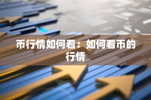 币行情如何看：如何看币的行情