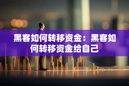 黑客如何转移资金：黑客如何转移资金给自己