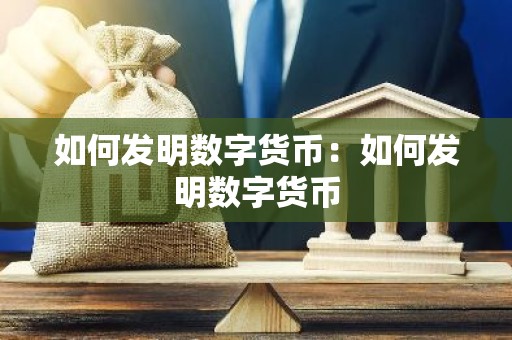 如何发明数字货币：如何发明数字货币