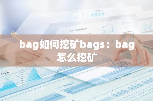 bag如何挖矿bags：bag怎么挖矿