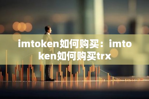 imtoken如何购买：imtoken如何购买trx