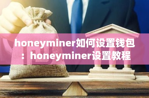 honeyminer如何设置钱包：honeyminer设置教程