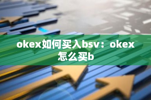okex如何买入bsv：okex怎么买b