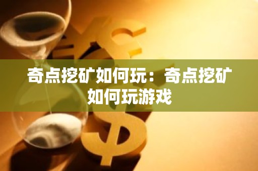 奇点挖矿如何玩：奇点挖矿如何玩游戏