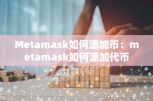 Metamask如何添加币：metamask如何添加代币