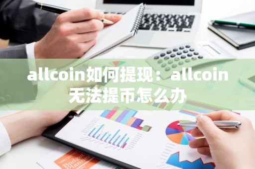 allcoin如何提现：allcoin无法提币怎么办