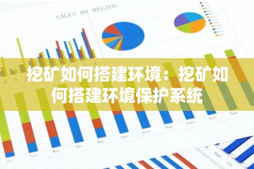 挖矿如何搭建环境：挖矿如何搭建环境保护系统