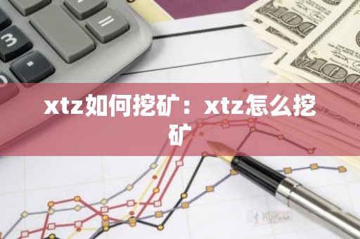 xtz如何挖矿：xtz怎么挖矿