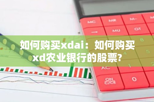 如何购买xdai：如何购买xd农业银行的股票?