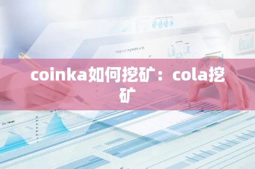 coinka如何挖矿：cola挖矿
