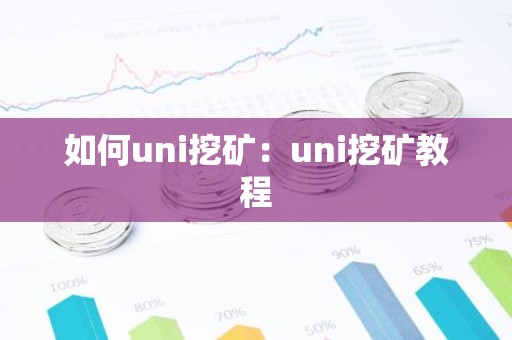 如何uni挖矿：uni挖矿教程