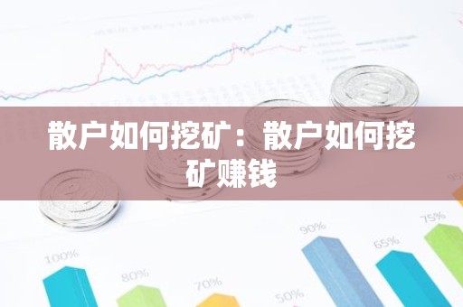 散户如何挖矿：散户如何挖矿赚钱