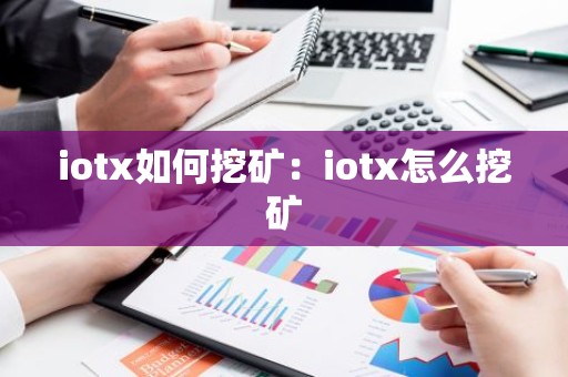 iotx如何挖矿：iotx怎么挖矿
